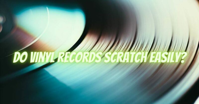 Do vinyl records scratch easily? - All For Turntables