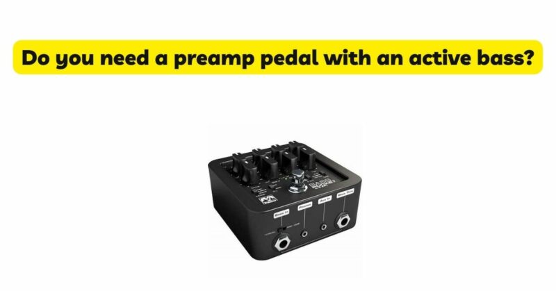Do you need a preamp pedal with an active bass?