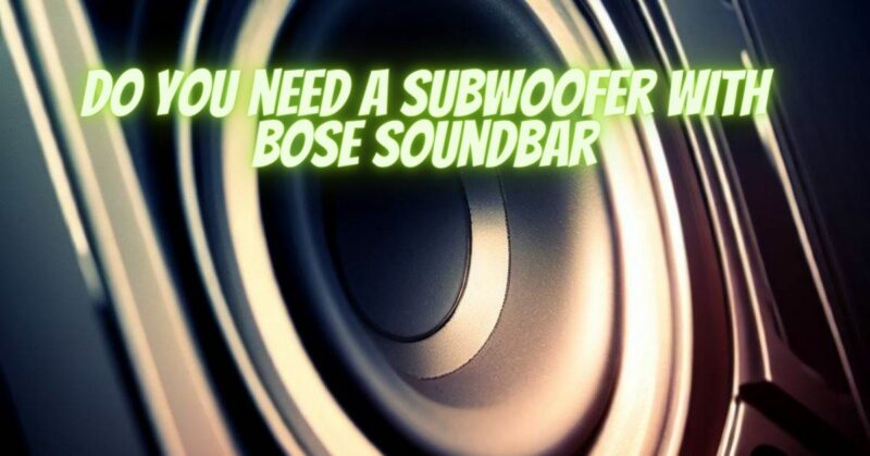 Do you need a subwoofer with Bose soundbar