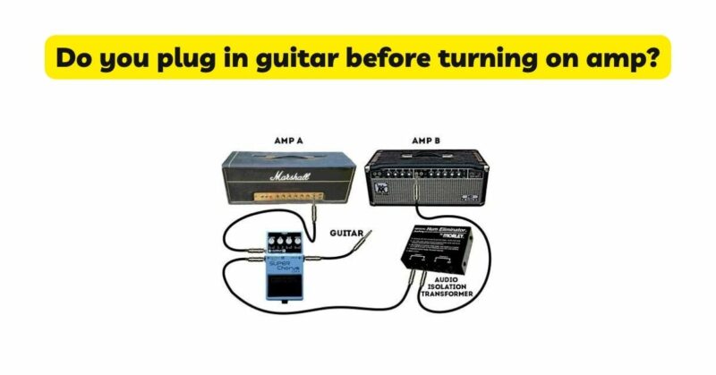 Do you plug in guitar before turning on amp? - All For Turntables