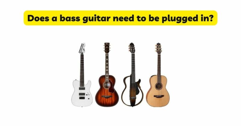 Does a bass guitar need to be plugged in?