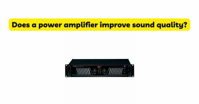 Does a power amplifier improve sound quality?