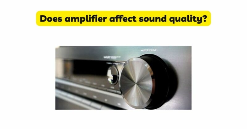 Does amplifier affect sound quality?