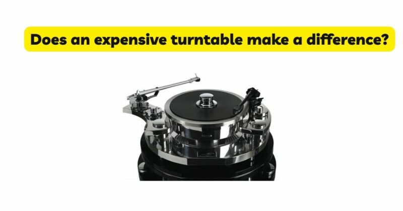 Does an expensive turntable make a difference?