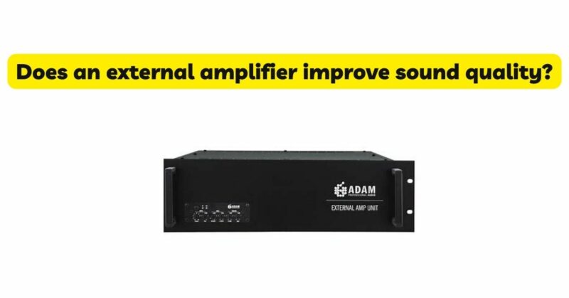 Does an external amplifier improve sound quality?