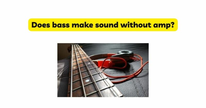 Does bass make sound without amp?
