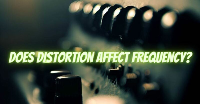 Does distortion affect frequency?
