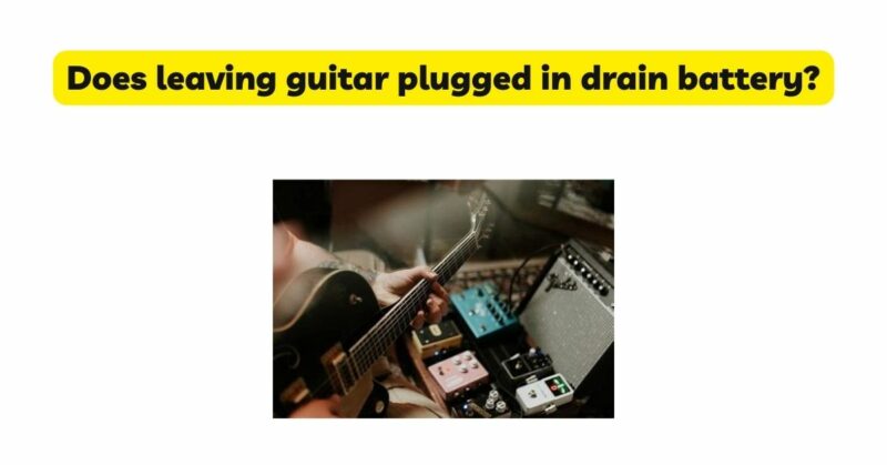 Does leaving guitar plugged in drain battery?