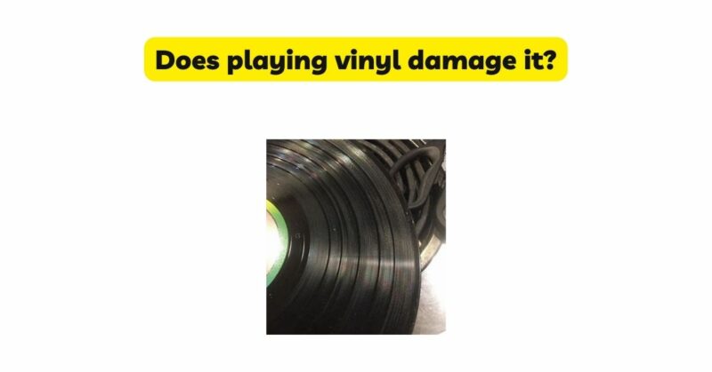 Does playing vinyl damage it?