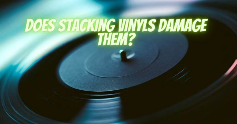 Does stacking vinyls damage them?