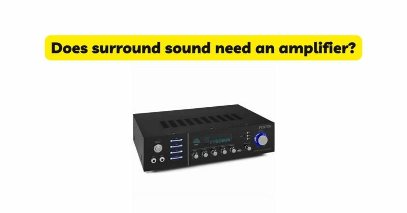 Does surround sound need an amplifier?