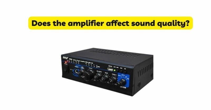 Does the amplifier affect sound quality?