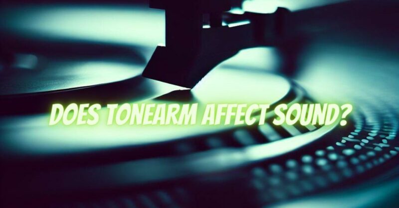 Does tonearm affect sound?