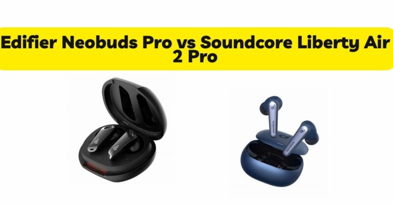 Edifier Neobuds Pro vs Soundcore Liberty Air 2 Pro