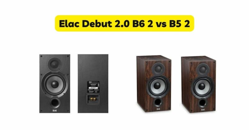 Elac Debut 2.0 B6 2 vs B5 2