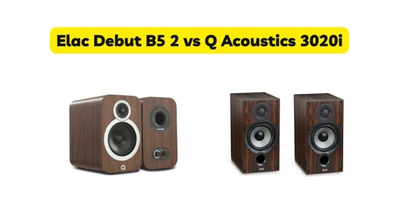 Elac Debut B5 2 vs Q Acoustics 3020i