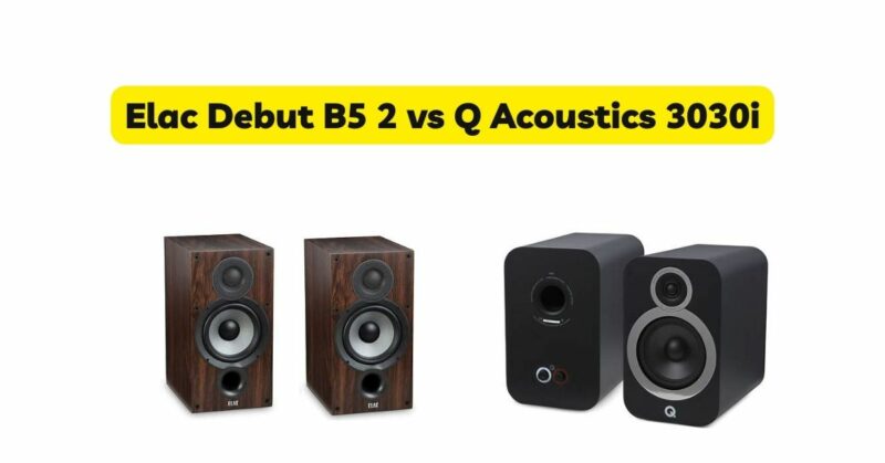Elac Debut B5 2 vs Q Acoustics 3030i