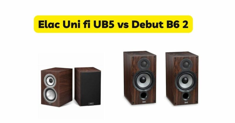 Elac Uni fi UB5 vs Debut B6 2
