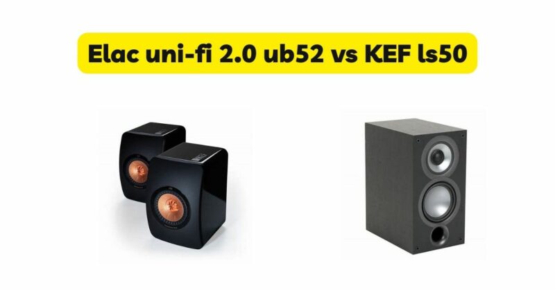 Elac uni-fi 2.0 ub52 vs KEF ls50