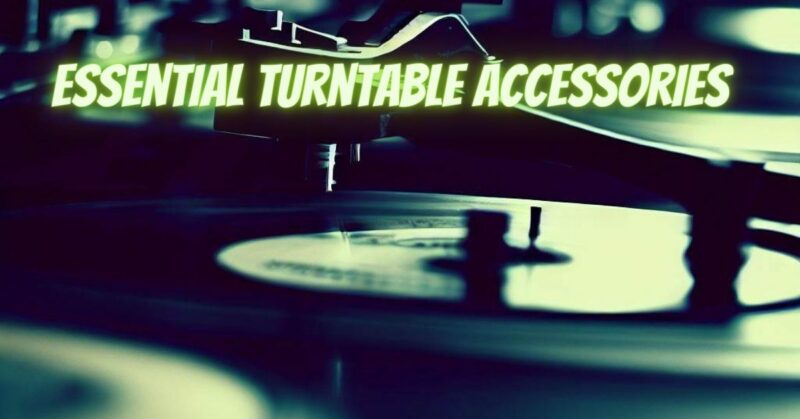 Essential turntable accessories