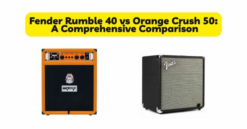Fender Rumble 40 vs Orange Crush 50: A Comprehensive Comparison