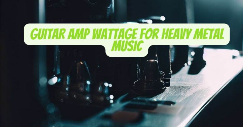 Guitar amp wattage for heavy metal music