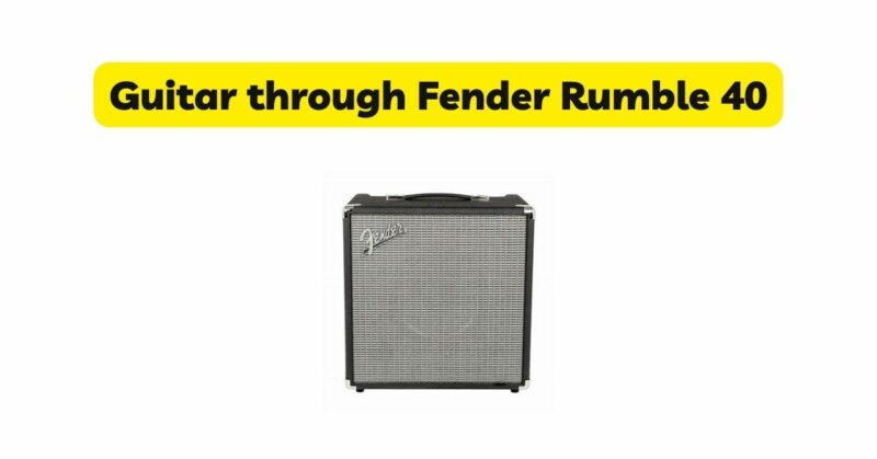 Guitar through Fender Rumble 40