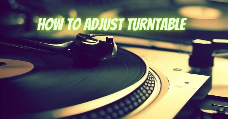 How To adjust turntable