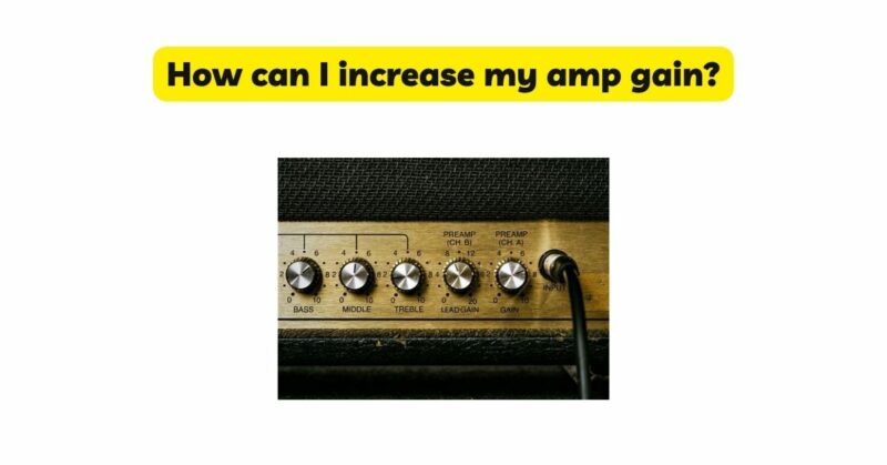 How can I increase my amp gain?
