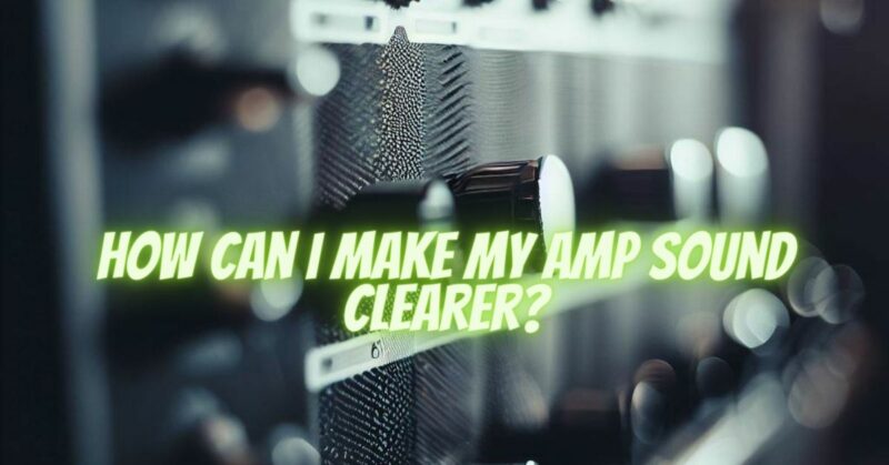 how-can-i-make-my-amp-sound-clearer-all-for-turntables