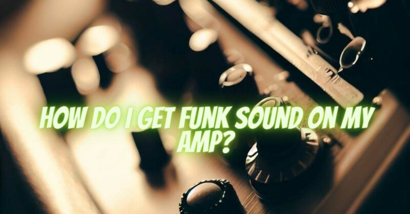 How do I get funk sound on my amp?