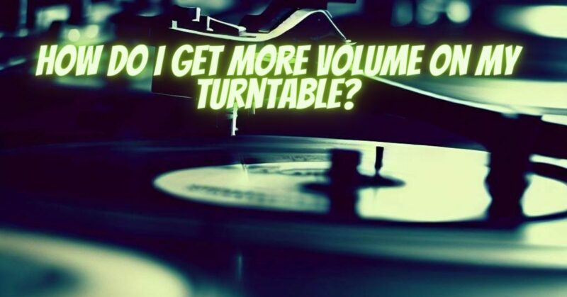 How do I get more volume on my turntable?