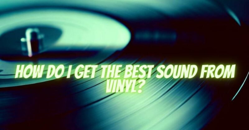 How do I get the best sound from vinyl?