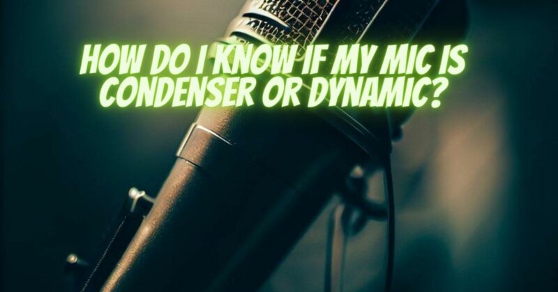 How do I know if my mic is condenser or dynamic?