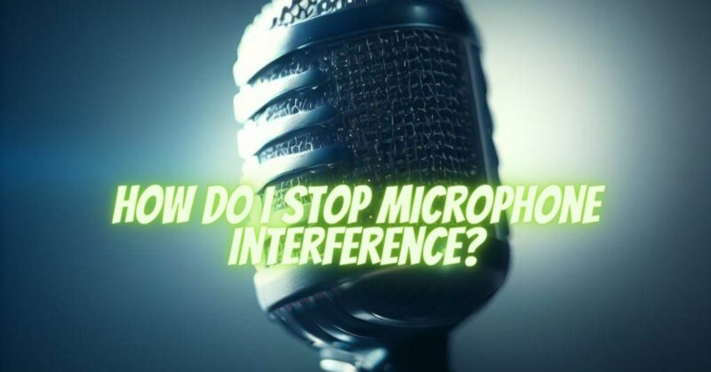 How do I stop microphone interference?
