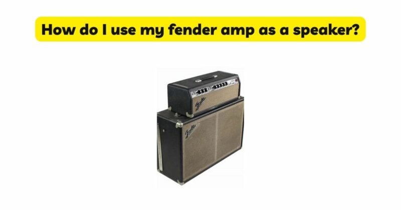 How do I use my fender amp as a speaker?