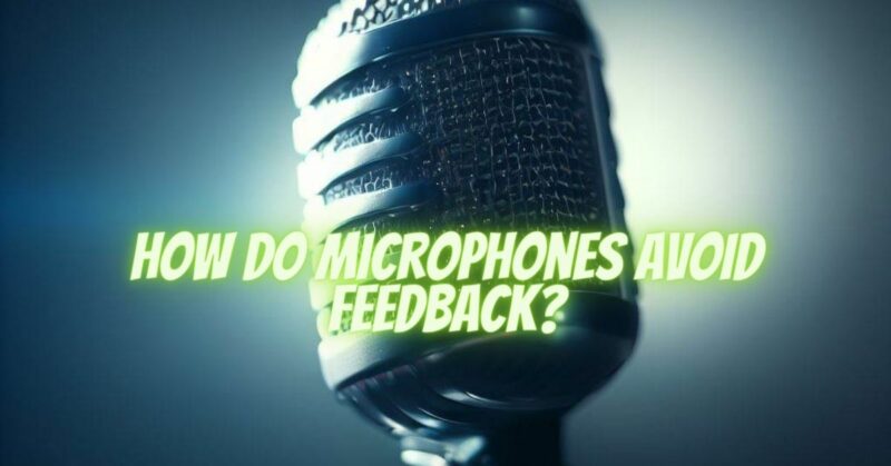 How do microphones avoid feedback?