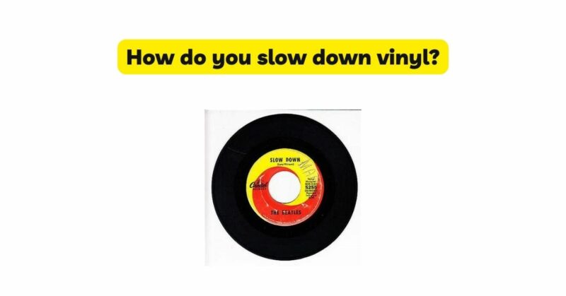 How do you slow down vinyl?