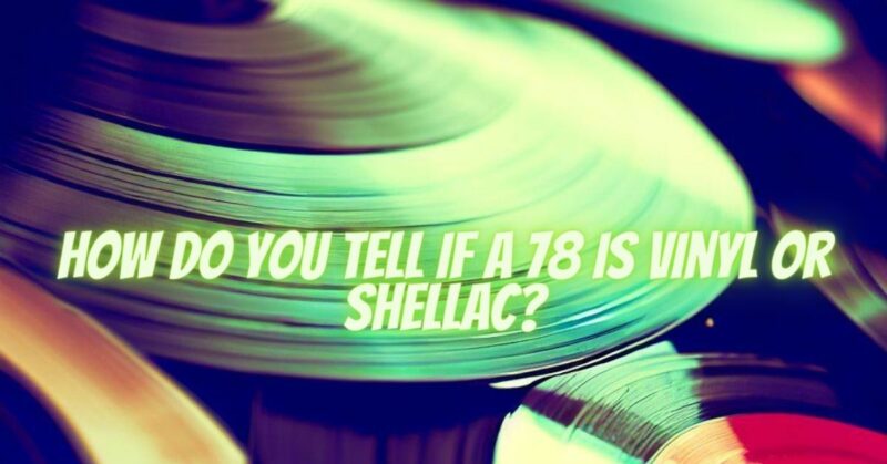 How do you tell if a 78 is vinyl or shellac?