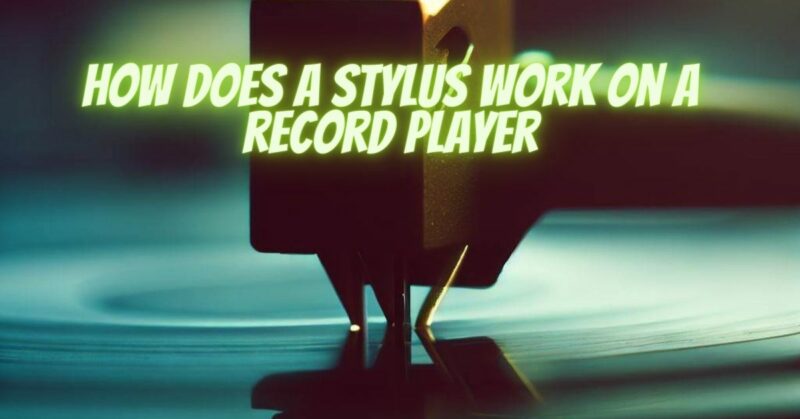 How does a stylus work on a record player