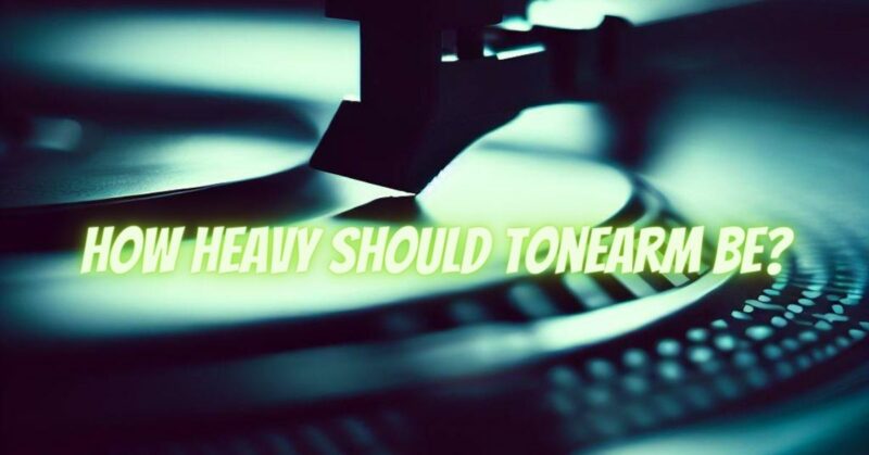 How heavy should tonearm be?