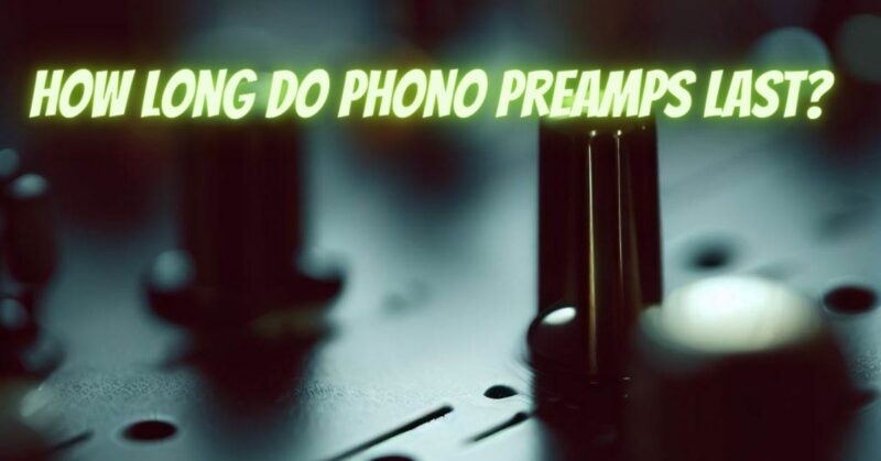 How long do phono preamps last?