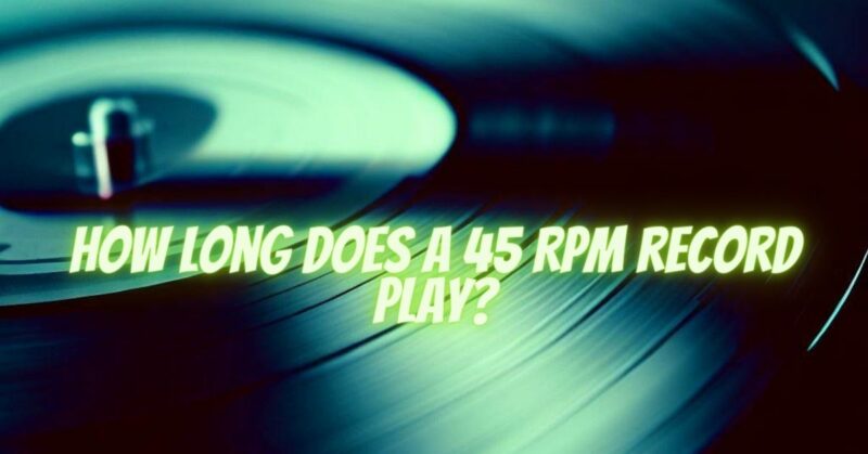 How long does a 45 RPM record play?
