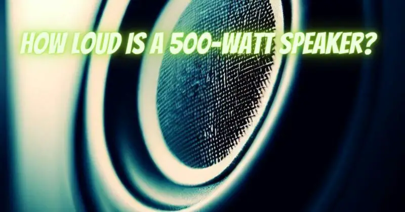 How loud is a 500-watt speaker?