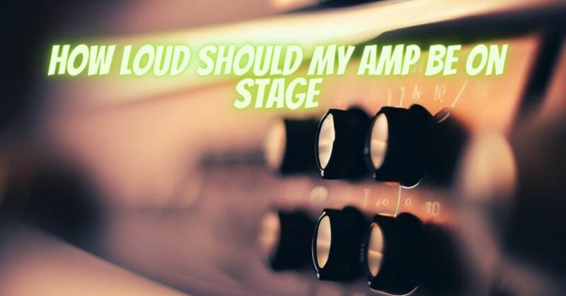 How loud should my amp be on stage