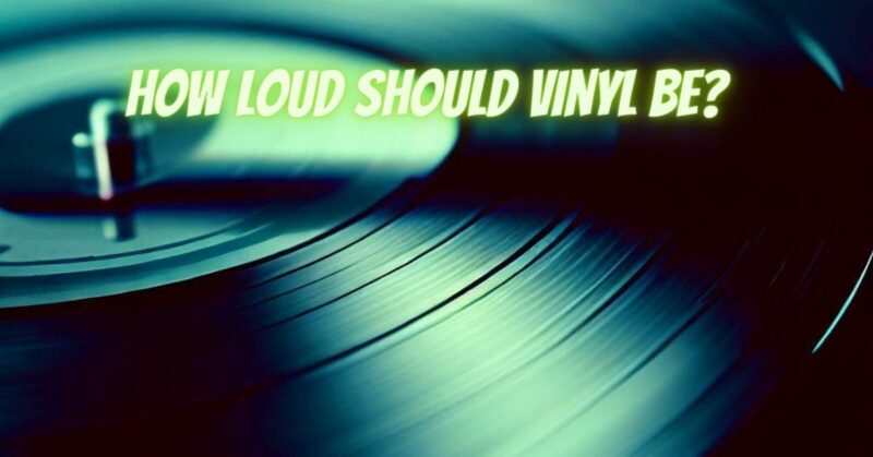 How loud should vinyl be?