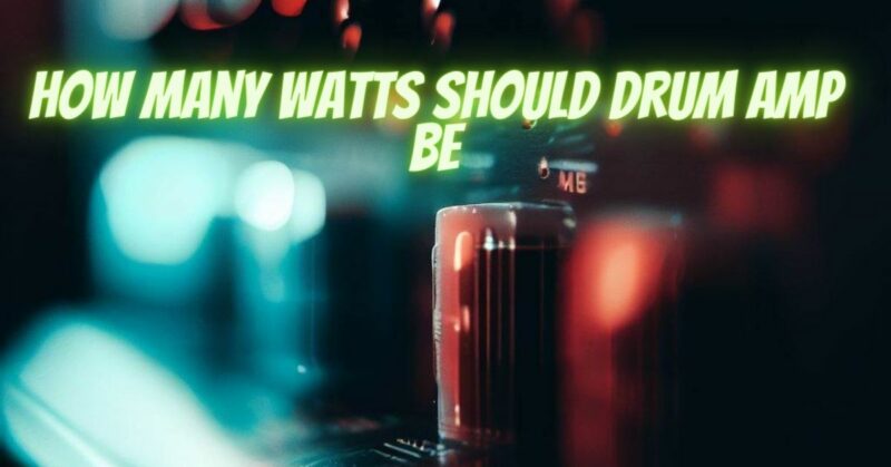 How many watts should drum amp be