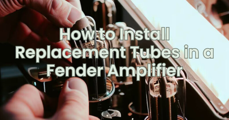 How to Install Replacement Tubes in a Fender Amplifier