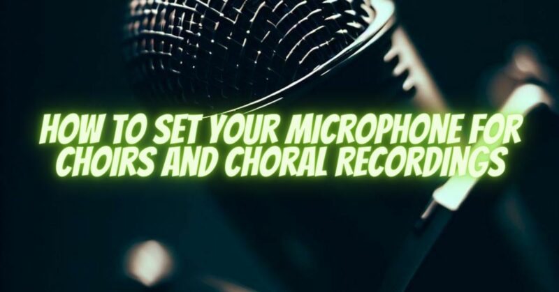 How to Set Your Microphone for Choirs and Choral Recordings