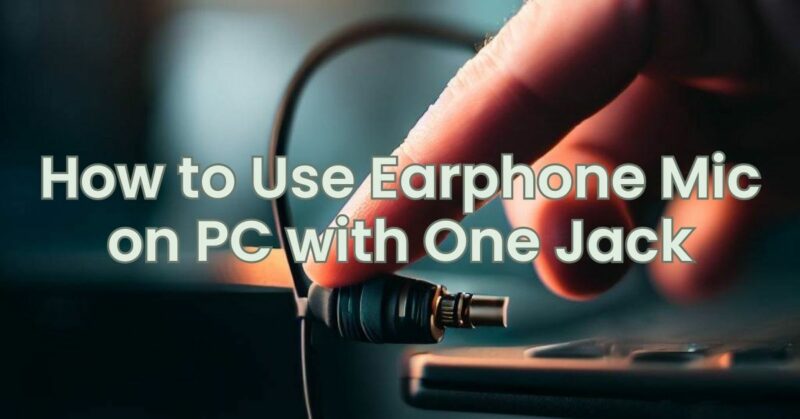 How to Use Earphone Mic on PC with One Jack